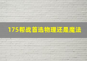 175帮战首选物理还是魔法