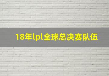 18年lpl全球总决赛队伍