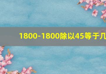 1800-1800除以45等于几