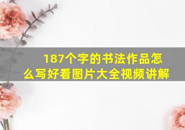 187个字的书法作品怎么写好看图片大全视频讲解