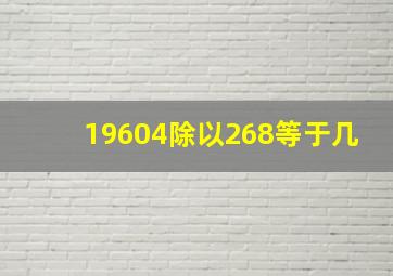 19604除以268等于几