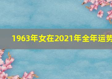 1963年女在2021年全年运势