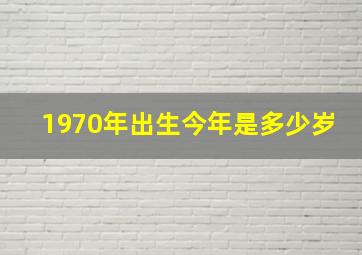 1970年出生今年是多少岁