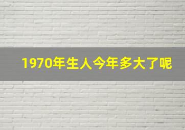 1970年生人今年多大了呢