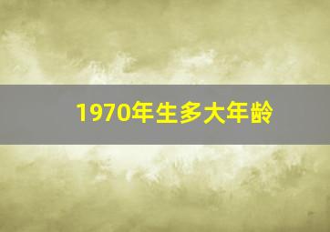 1970年生多大年龄