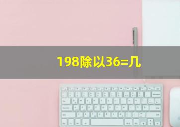 198除以36=几