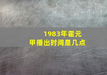 1983年霍元甲播出时间是几点