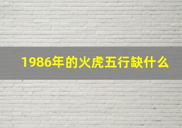 1986年的火虎五行缺什么