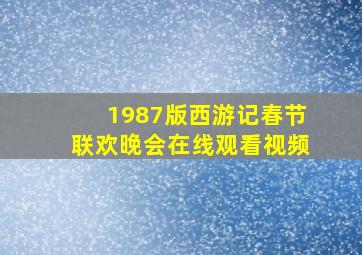 1987版西游记春节联欢晚会在线观看视频