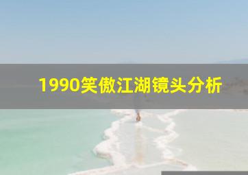 1990笑傲江湖镜头分析