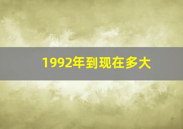 1992年到现在多大