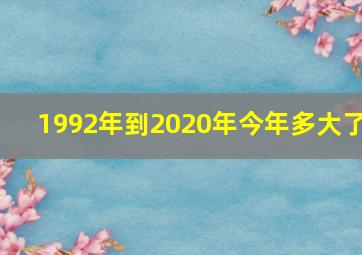 1992年到2020年今年多大了