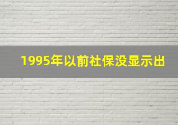 1995年以前社保没显示出