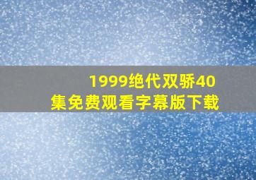 1999绝代双骄40集免费观看字幕版下载