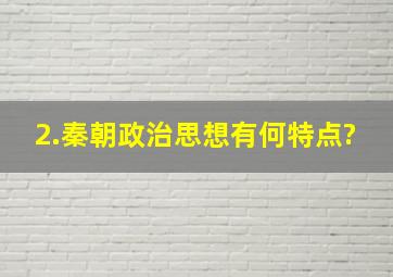 2.秦朝政治思想有何特点?