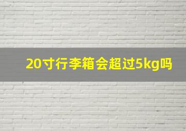 20寸行李箱会超过5kg吗