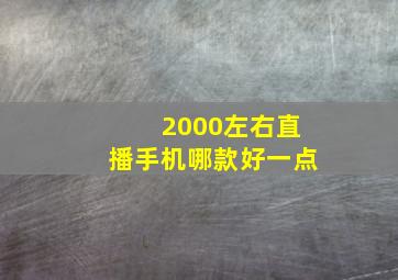 2000左右直播手机哪款好一点