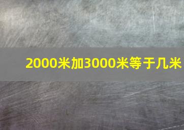 2000米加3000米等于几米