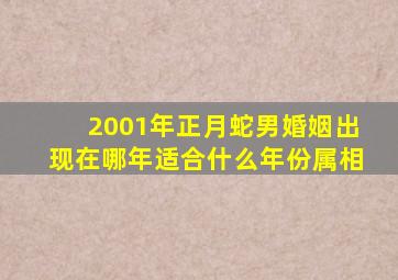 2001年正月蛇男婚姻出现在哪年适合什么年份属相