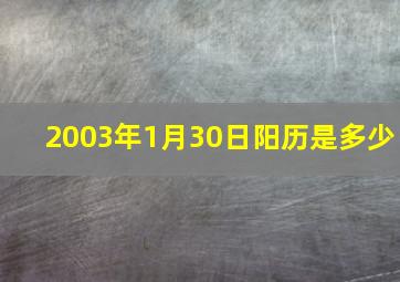 2003年1月30日阳历是多少