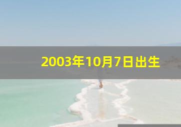 2003年10月7日出生