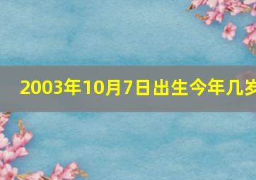 2003年10月7日出生今年几岁