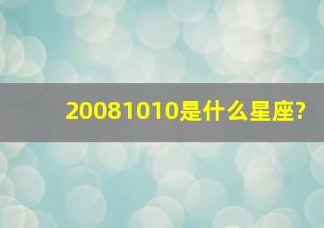 20081010是什么星座?