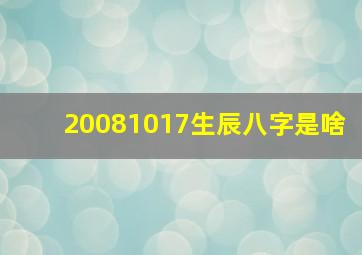 20081017生辰八字是啥