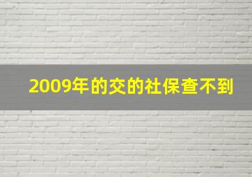 2009年的交的社保查不到