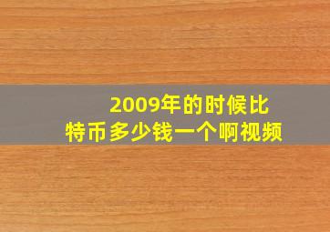 2009年的时候比特币多少钱一个啊视频