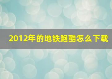 2012年的地铁跑酷怎么下载