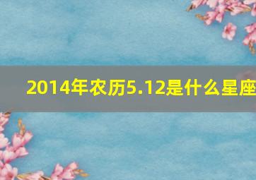 2014年农历5.12是什么星座