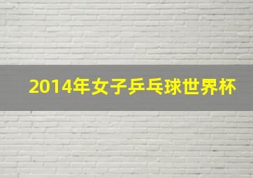 2014年女子乒乓球世界杯