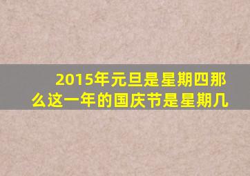 2015年元旦是星期四那么这一年的国庆节是星期几