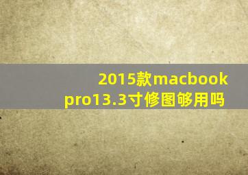 2015款macbookpro13.3寸修图够用吗