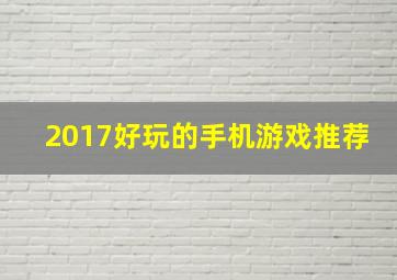 2017好玩的手机游戏推荐