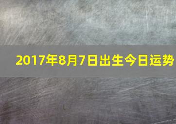 2017年8月7日出生今日运势