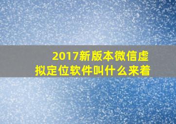 2017新版本微信虚拟定位软件叫什么来着