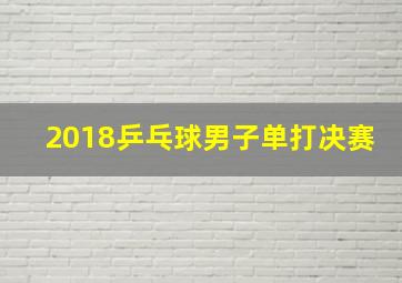 2018乒乓球男子单打决赛