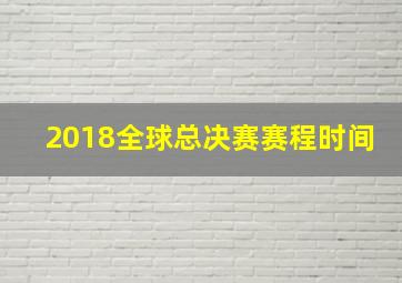 2018全球总决赛赛程时间