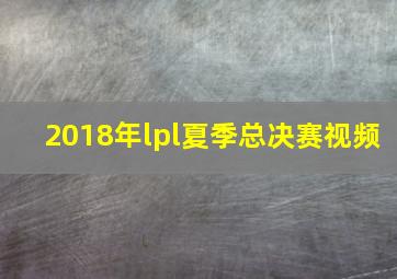 2018年lpl夏季总决赛视频