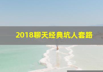 2018聊天经典坑人套路