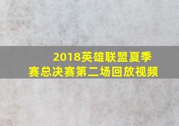 2018英雄联盟夏季赛总决赛第二场回放视频