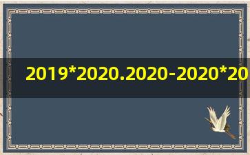 2019*2020.2020-2020*2019.2019怎么算