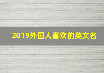 2019外国人喜欢的英文名