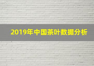 2019年中国茶叶数据分析