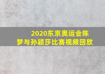 2020东京奥运会陈梦与孙颖莎比赛视频回放