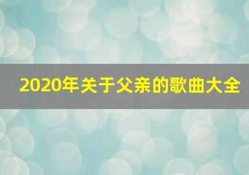 2020年关于父亲的歌曲大全