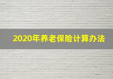 2020年养老保险计算办法