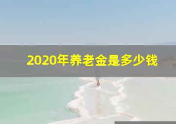 2020年养老金是多少钱